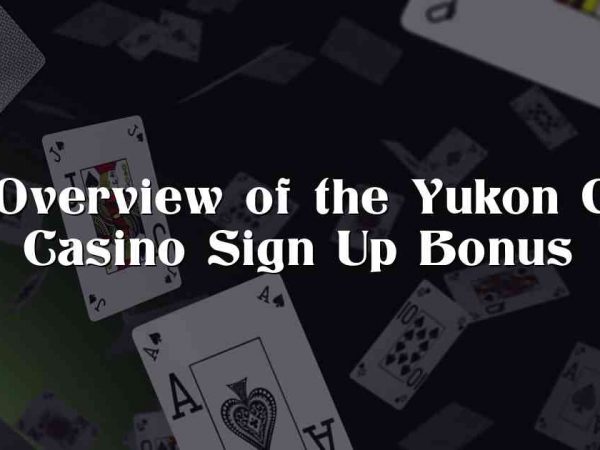 An Overview of the Yukon Gold Casino Sign Up Bonus