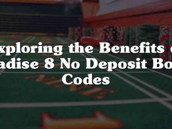 Exploring the Benefits of Paradise 8 No Deposit Bonus Codes