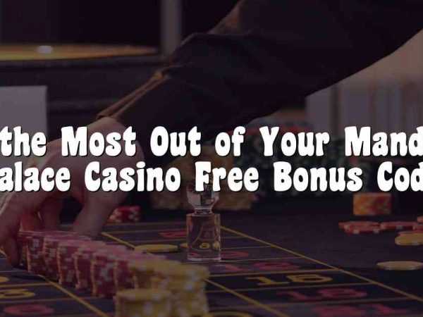 Get the Most Out of Your Mandarin Palace Casino Free Bonus Code