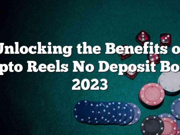 Unlocking the Benefits of Crypto Reels No Deposit Bonus 2023