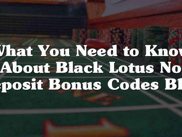 What You Need to Know About Black Lotus No Deposit Bonus Codes Blog
