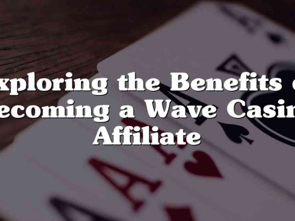 Exploring the Benefits of Becoming a Wave Casino Affiliate