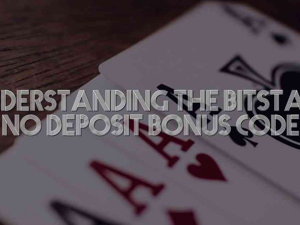 Understanding the BitStarz No Deposit Bonus Code