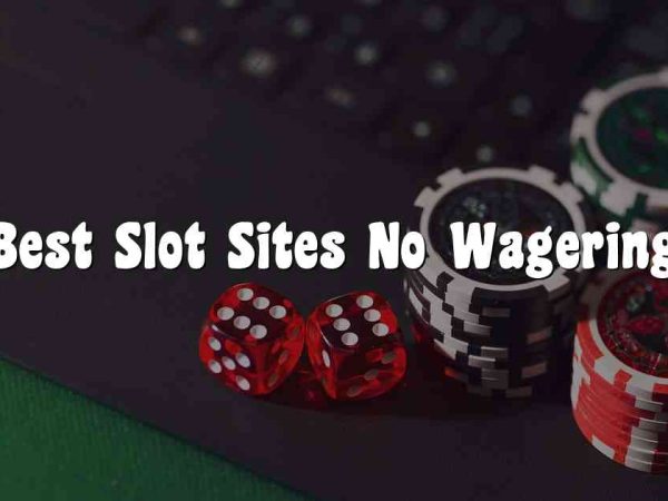 Best Slot Sites No Wagering
