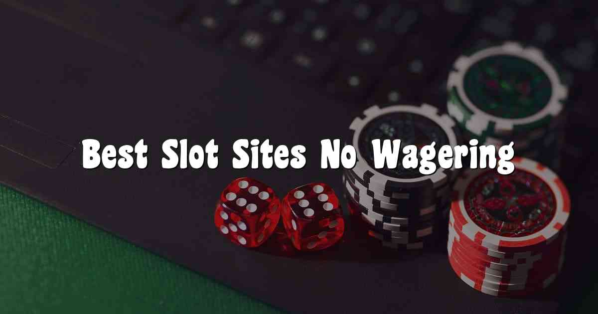 Best Slot Sites No Wagering