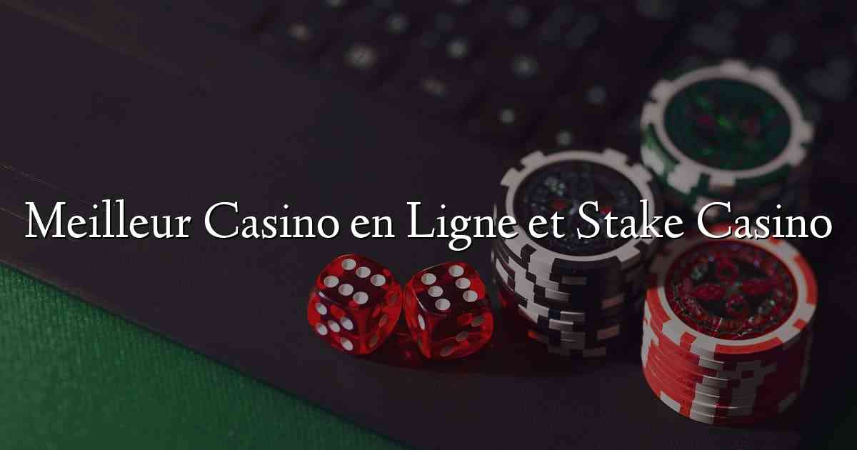 Meilleur Casino en Ligne et Stake Casino